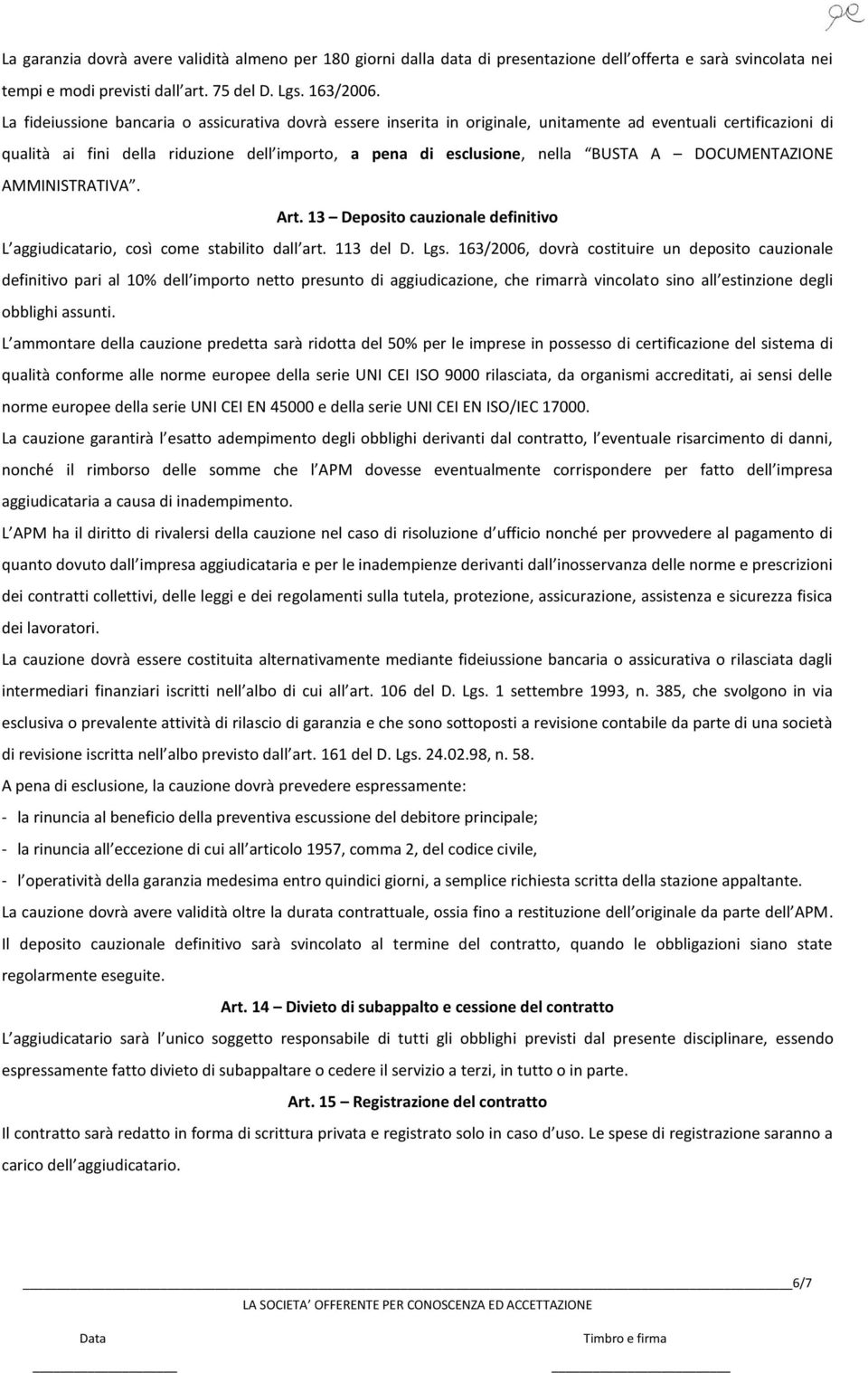 DOCUMENTAZIONE AMMINISTRATIVA. Art. 13 Deposito cauzionale definitivo L aggiudicatario, così come stabilito dall art. 113 del D. Lgs.