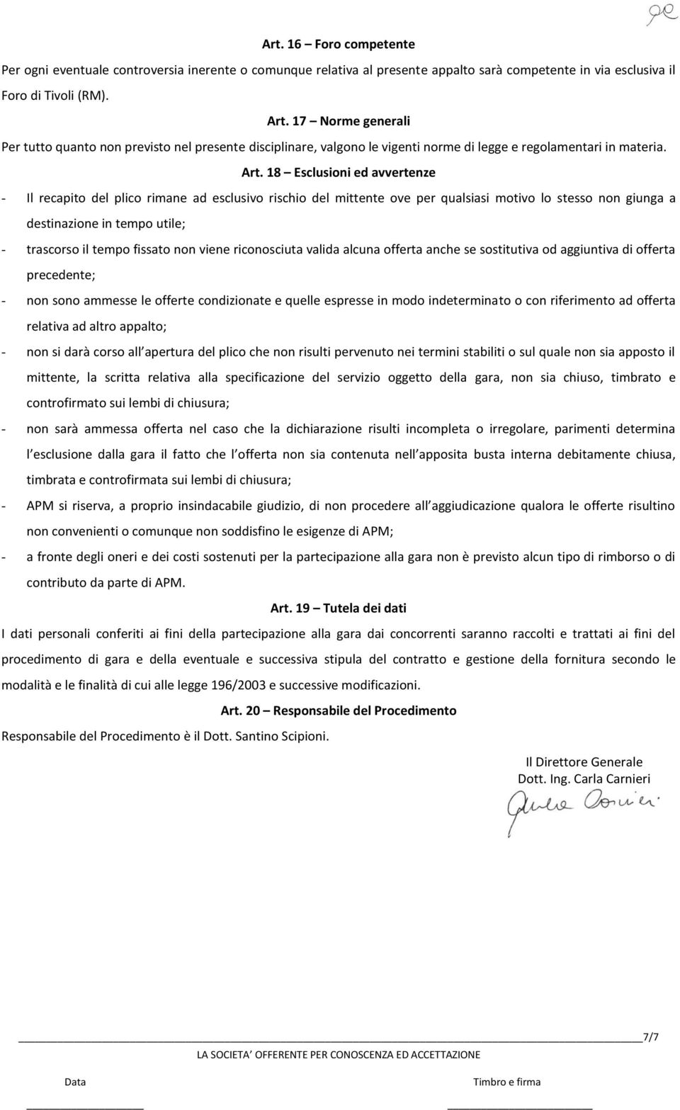 18 Esclusioni ed avvertenze - Il recapito del plico rimane ad esclusivo rischio del mittente ove per qualsiasi motivo lo stesso non giunga a destinazione in tempo utile; - trascorso il tempo fissato