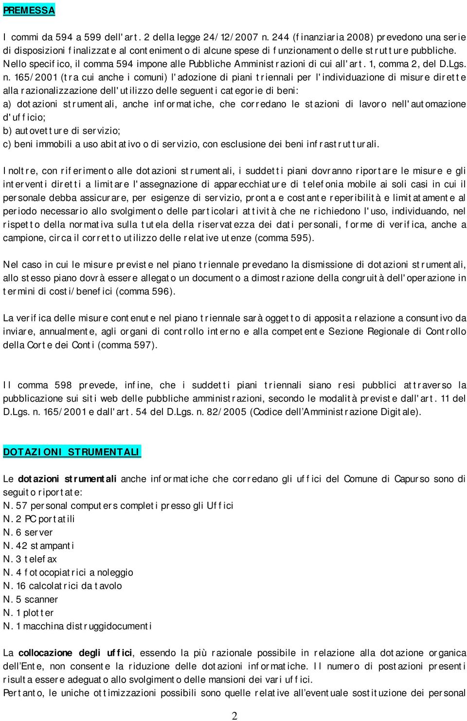 Nello specifico, il comma 594 impone alle Pubbliche Amministrazioni di cui all'art. 1, comma 2, del D.Lgs. n.