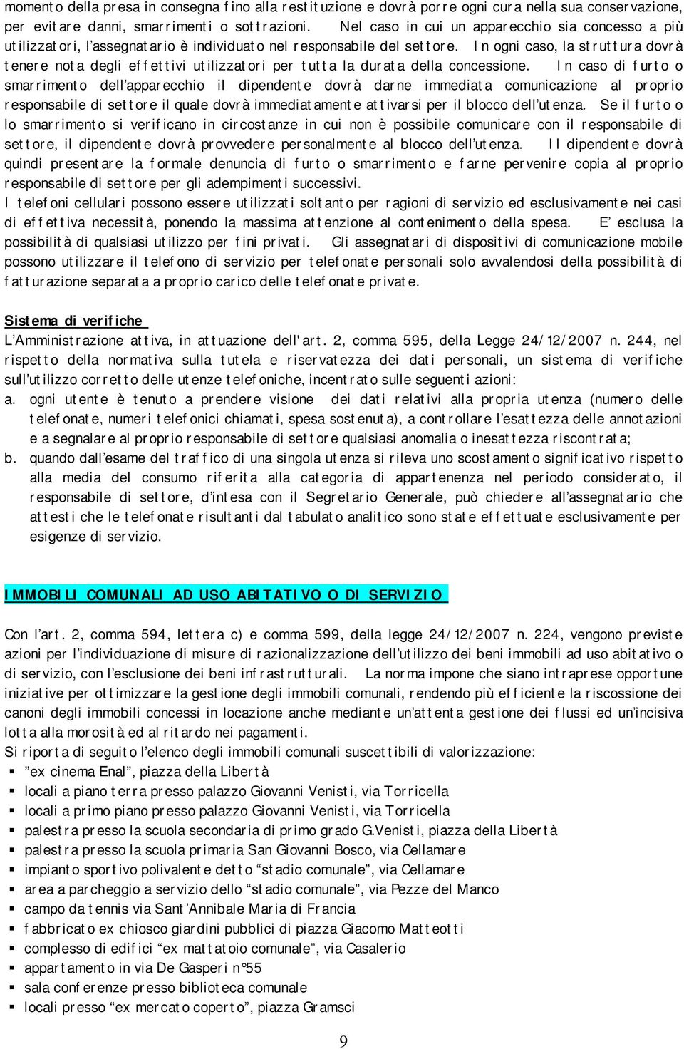 In ogni caso, la struttura dovrà tenere nota degli effettivi utilizzatori per tutta la durata della concessione.