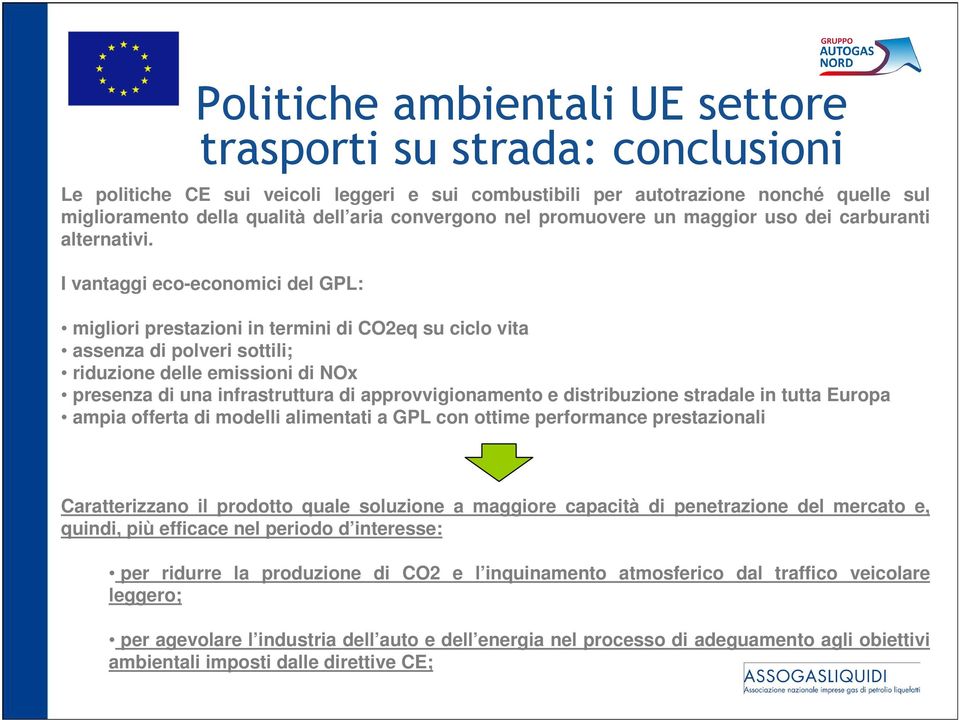 I vantaggi eco-economici del GPL: migliori prestazioni in termini di CO2eq su ciclo vita assenza di polveri sottili; riduzione delle emissioni di NOx presenza di una infrastruttura di