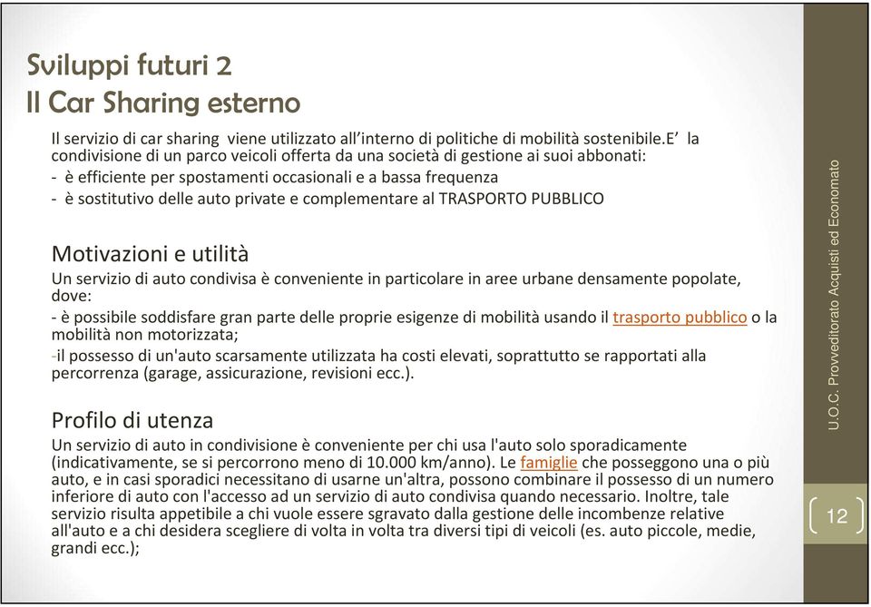 complementare al TRASPORTO PUBBLICO Motivazioni e utilità Un servizio di auto condivisa è conveniente in particolare in aree urbane densamente popolate, dove: - è possibile soddisfare gran parte