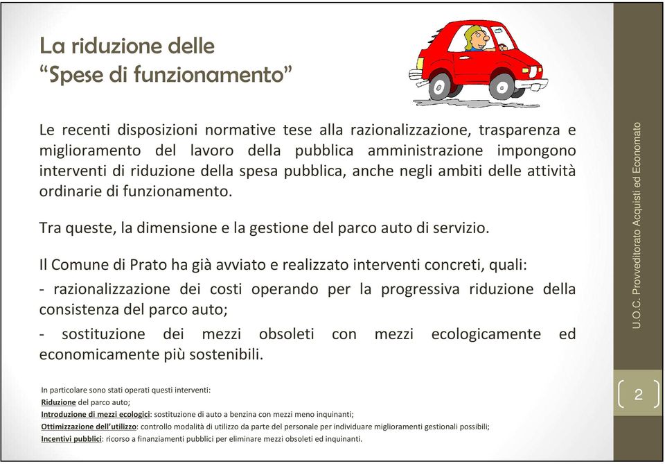 Il Comune di Prato ha già avviato e realizzato interventi concreti, quali: - razionalizzazione dei costi operando per la progressiva riduzione della consistenza del parco auto; - sostituzione dei