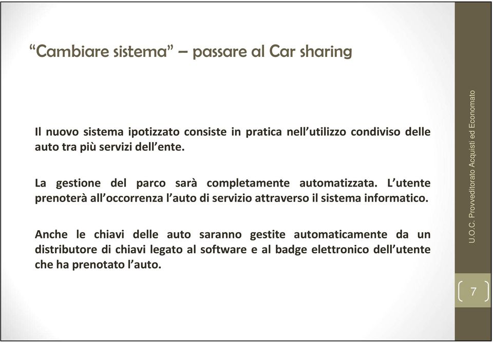 L utente prenoterà all occorrenza l auto di servizio attraverso il sistema informatico.