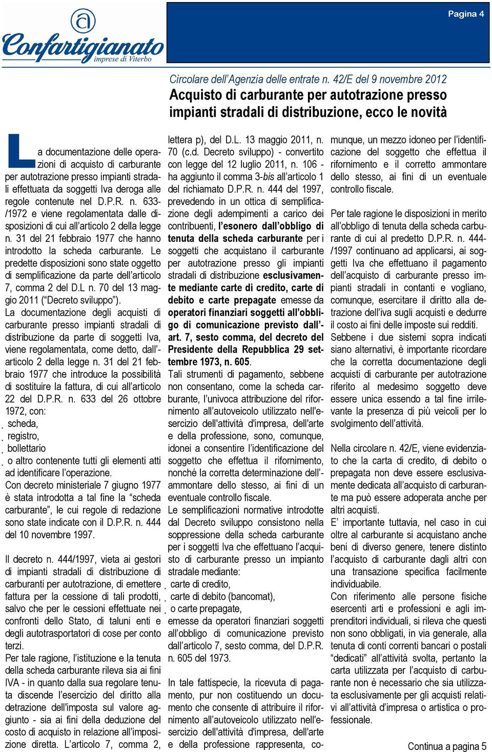 Le predette disposizioni sono state oggetto di semplificazione da parte dell articolo 7, comma 2 del D.L n. 70 del 13 maggio 2011 ( Decreto sviluppo ).