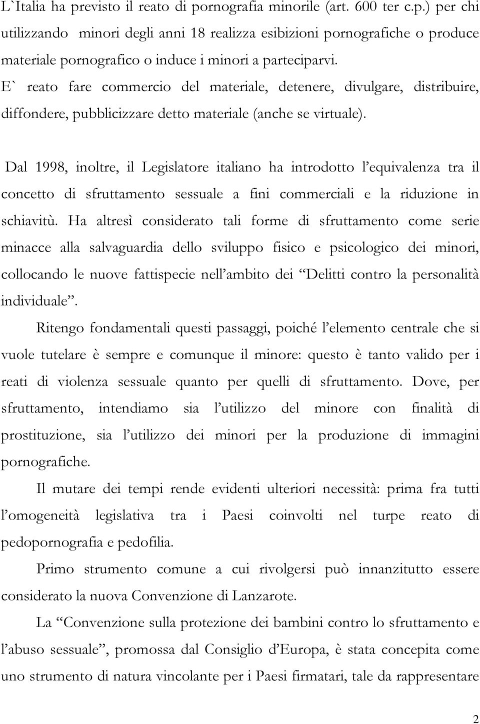 Dal 1998, inoltre, il Legislatore italiano ha introdotto l equivalenza tra il concetto di sfruttamento sessuale a fini commerciali e la riduzione in schiavitù.