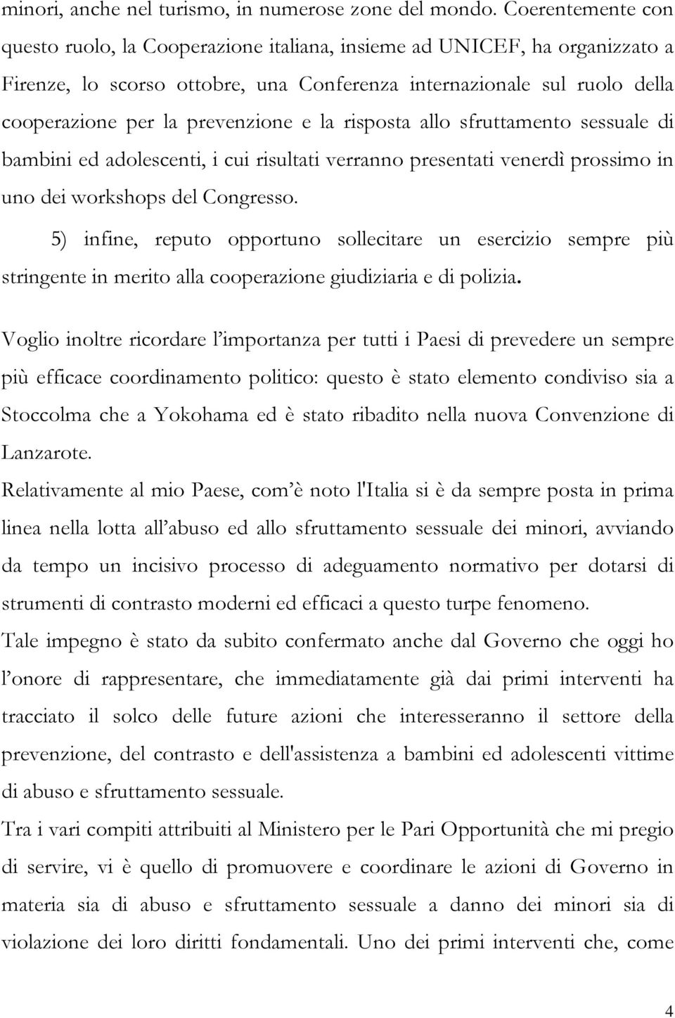 e la risposta allo sfruttamento sessuale di bambini ed adolescenti, i cui risultati verranno presentati venerdì prossimo in uno dei workshops del Congresso.