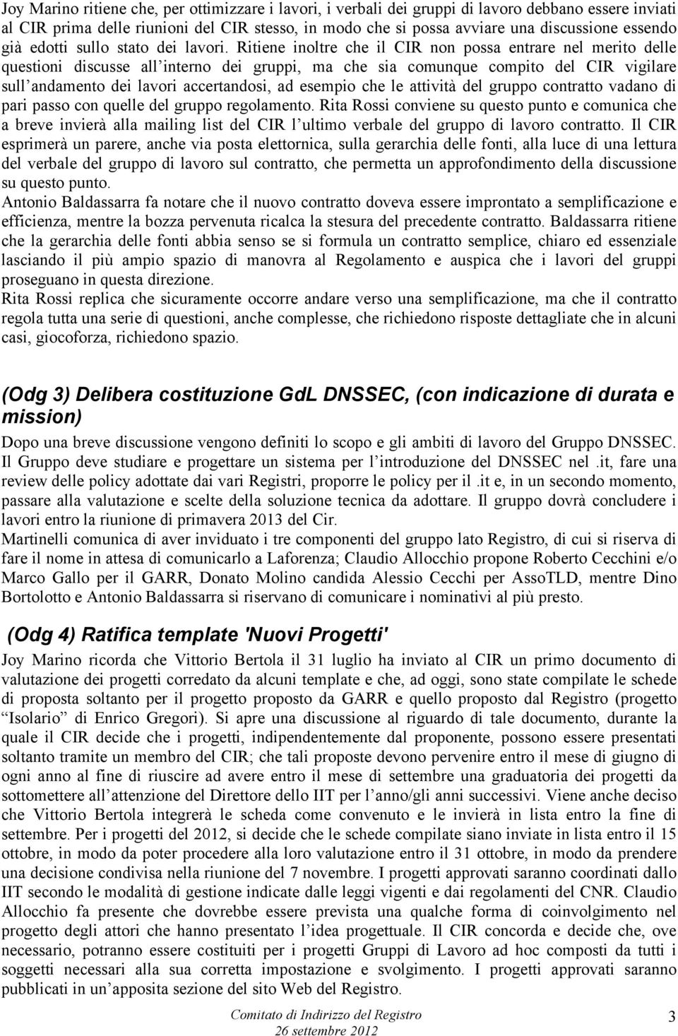 Ritiene inoltre che il CIR non possa entrare nel merito delle questioni discusse all interno dei gruppi, ma che sia comunque compito del CIR vigilare sull andamento dei lavori accertandosi, ad