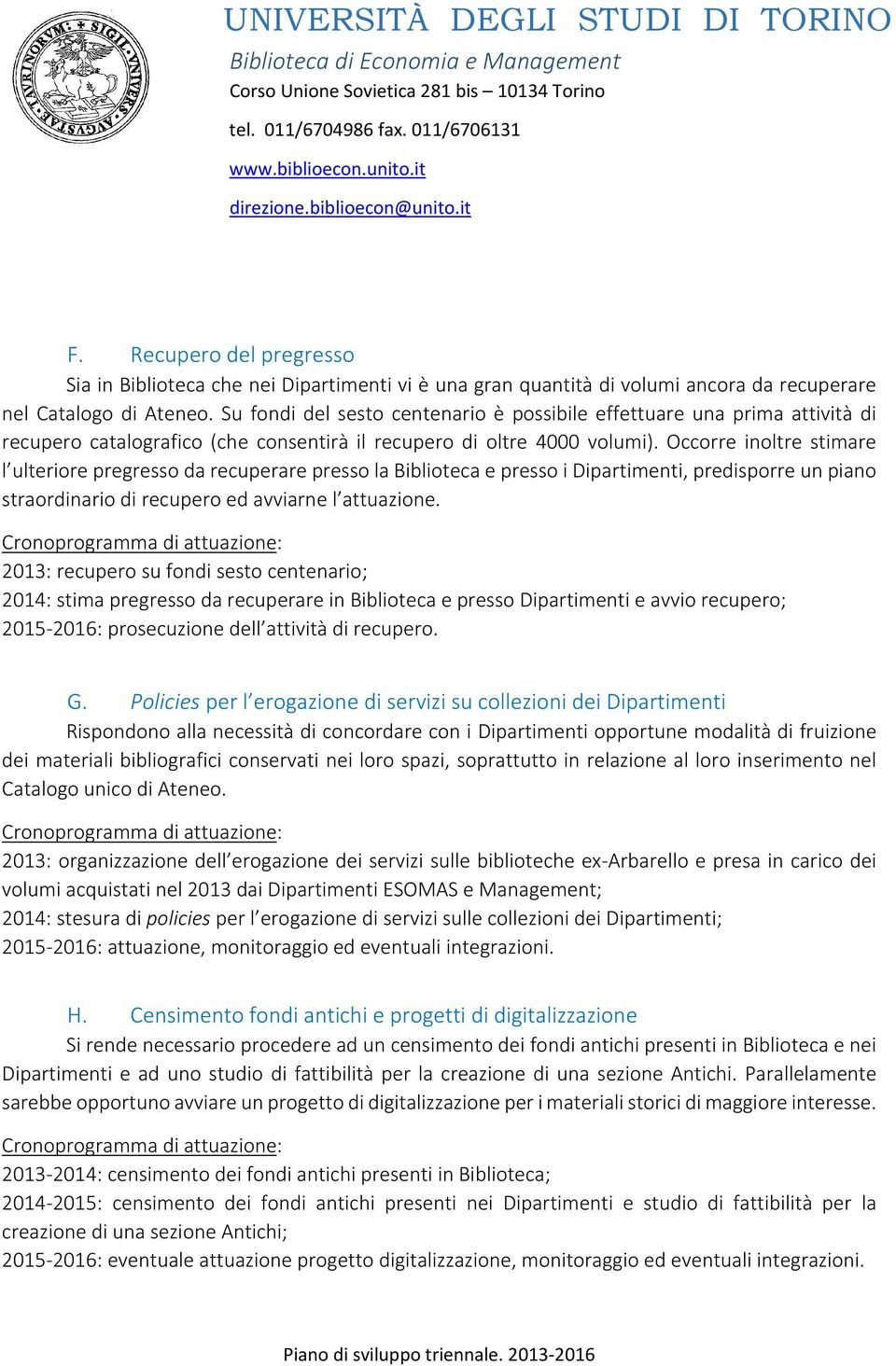 Occorre inoltre stimare l ulteriore pregresso da recuperare presso la Biblioteca e presso i Dipartimenti, predisporre un piano straordinario di recupero ed avviarne l attuazione.