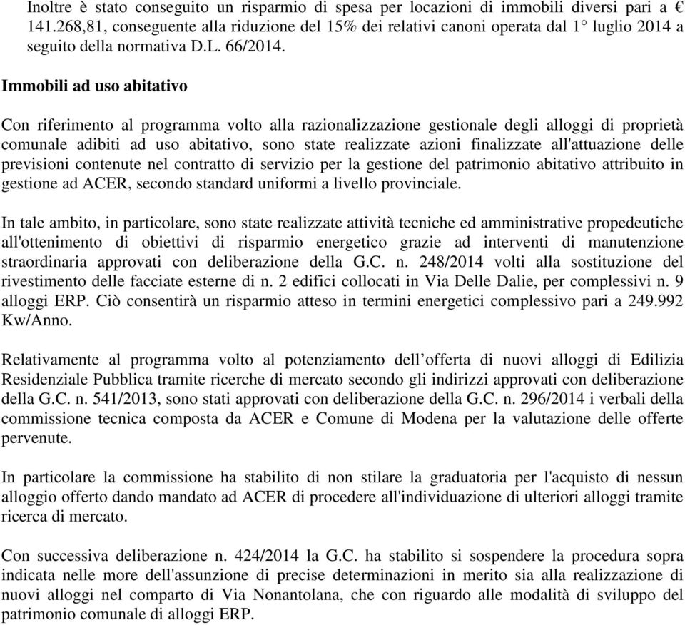 Immobili ad uso abitativo Con riferimento al programma volto alla razionalizzazione gestionale degli alloggi di proprietà comunale adibiti ad uso abitativo, sono state realizzate azioni finalizzate