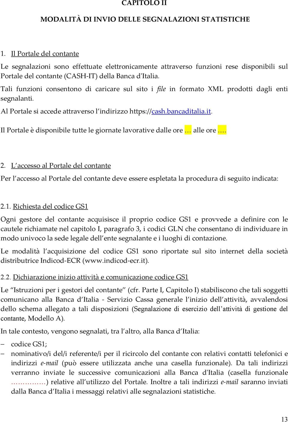 Tali funzioni consentono di caricare sul sito i file in formato XML prodotti dagli enti segnalanti. Al Portale si accede attraverso l indirizzo https://cash.bancaditalia.it. Il Portale è disponibile tutte le giornate lavorative dalle ore alle ore.