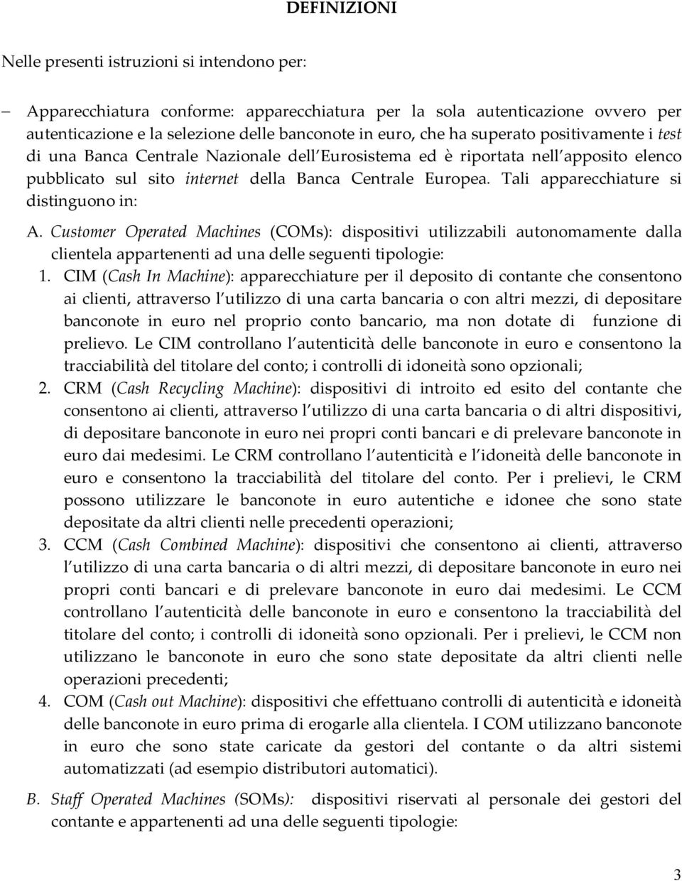 Tali apparecchiature si distinguono in: A. Customer Operated Machines (COMs): dispositivi utilizzabili autonomamente dalla clientela appartenenti ad una delle seguenti tipologie: 1.