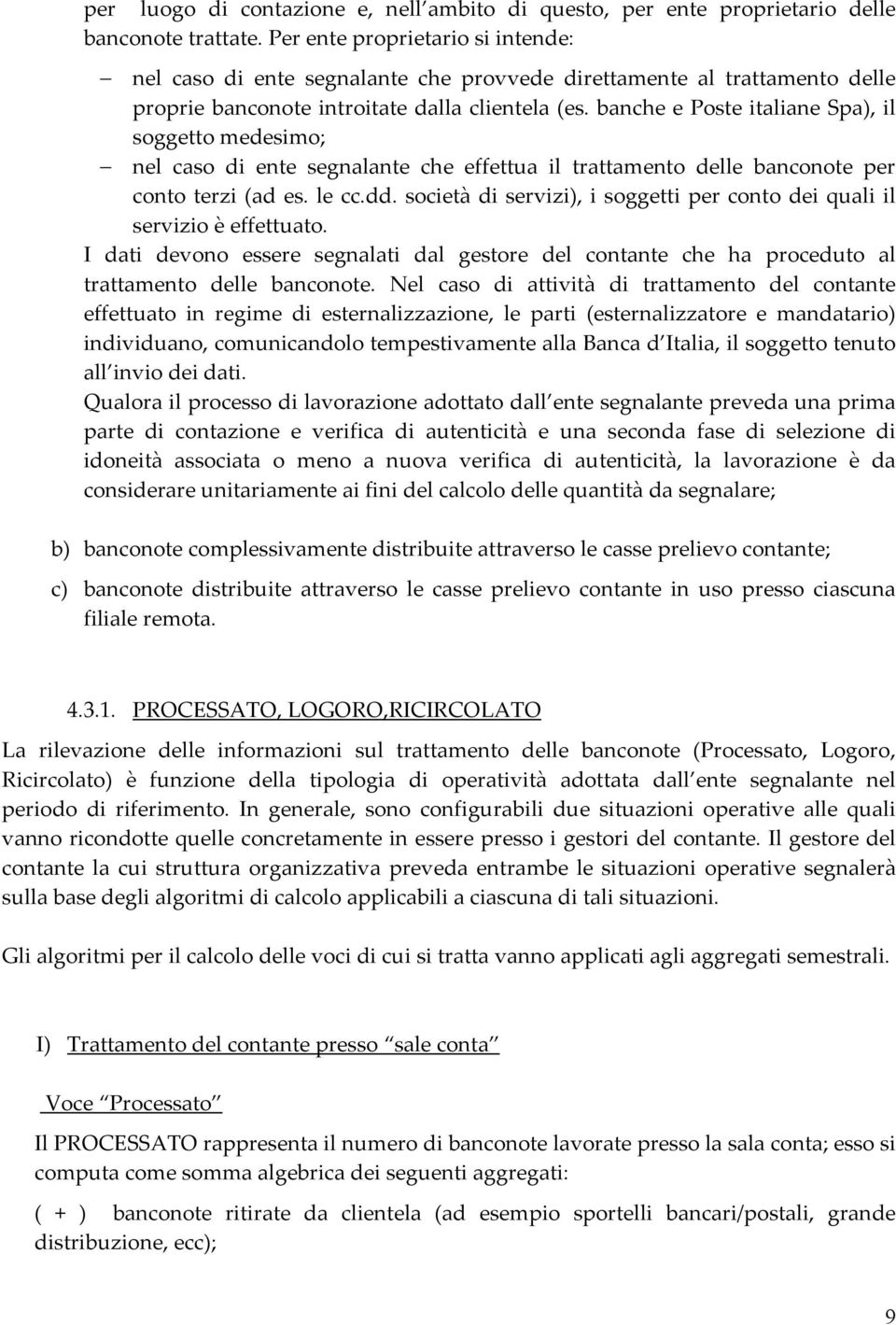 banche e Poste italiane Spa), il soggetto medesimo; nel caso di ente segnalante che effettua il trattamento delle banconote per conto terzi (ad es. le cc.dd.