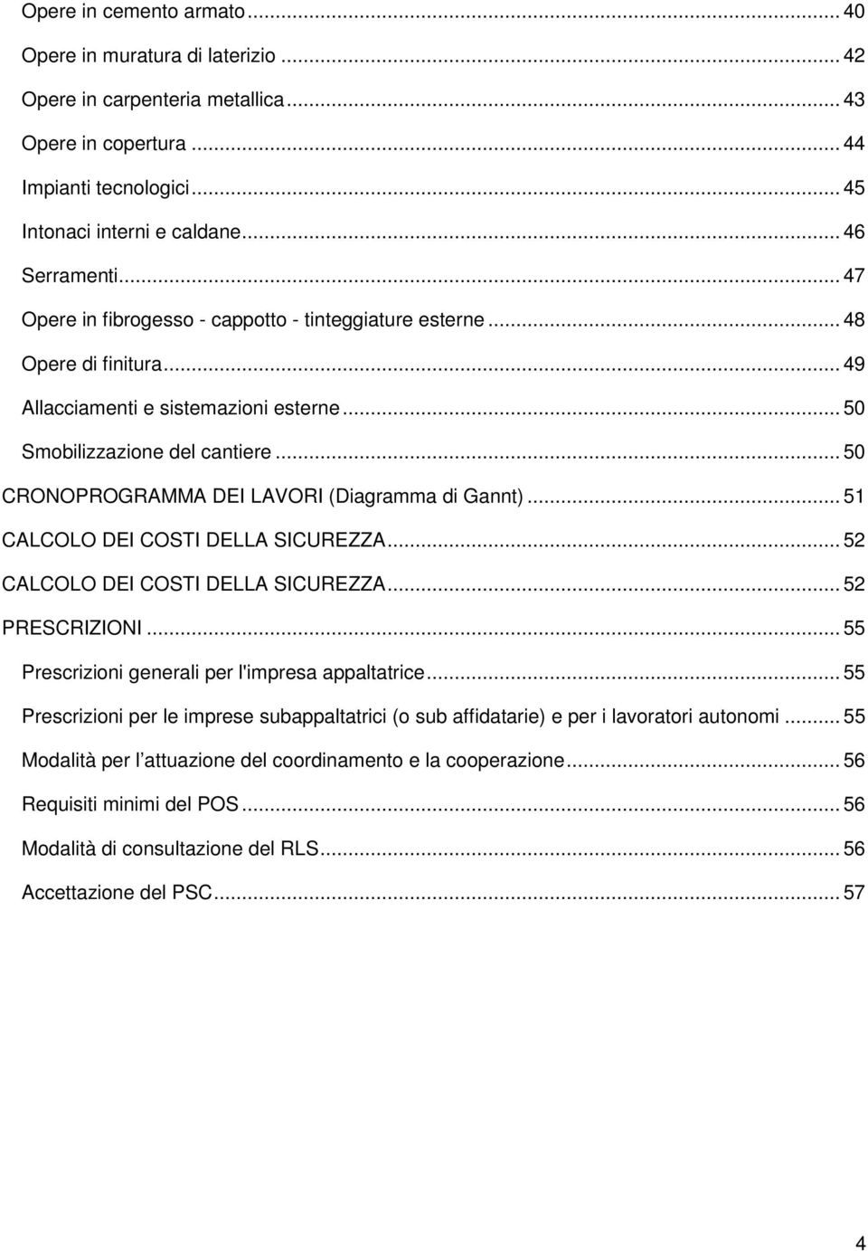 .. 50 CRONOPROGRAMMA DEI LAVORI (Diagramma di Gannt)... 51 CALCOLO DEI COSTI DELLA SICUREZZA... 52 CALCOLO DEI COSTI DELLA SICUREZZA... 52 PRESCRIZIONI.