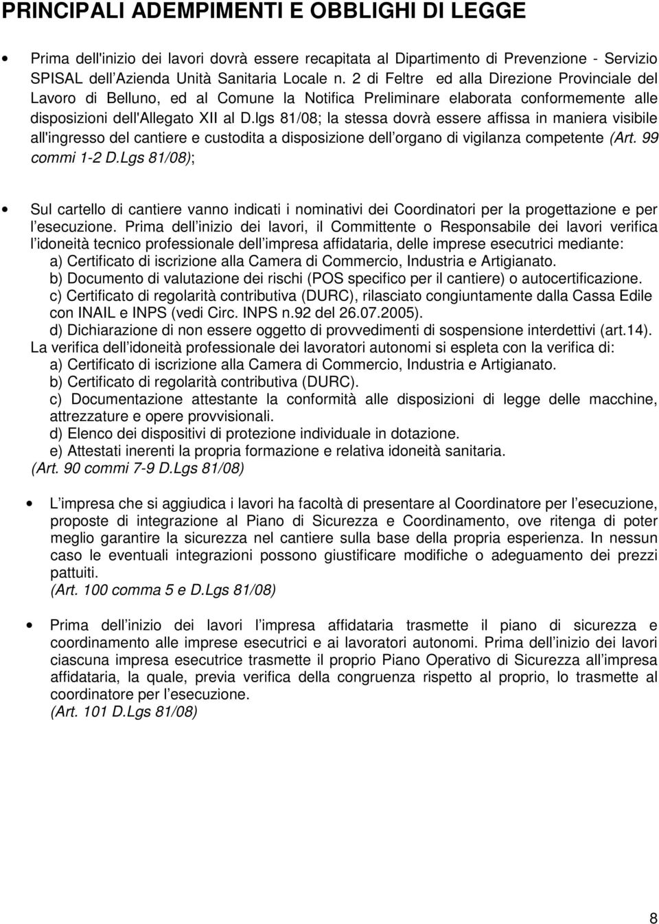 lgs 81/08; la stessa dovrà essere affissa in maniera visibile all'ingresso del cantiere e custodita a disposizione dell organo di vigilanza competente (Art. 99 commi 1-2 D.