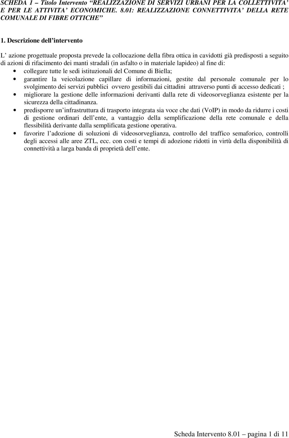 in materiale lapideo) al fine di: collegare tutte le sedi istituzionali del Comune di Biella; garantire la veicolazione capillare di informazioni, gestite dal personale comunale per lo svolgimento