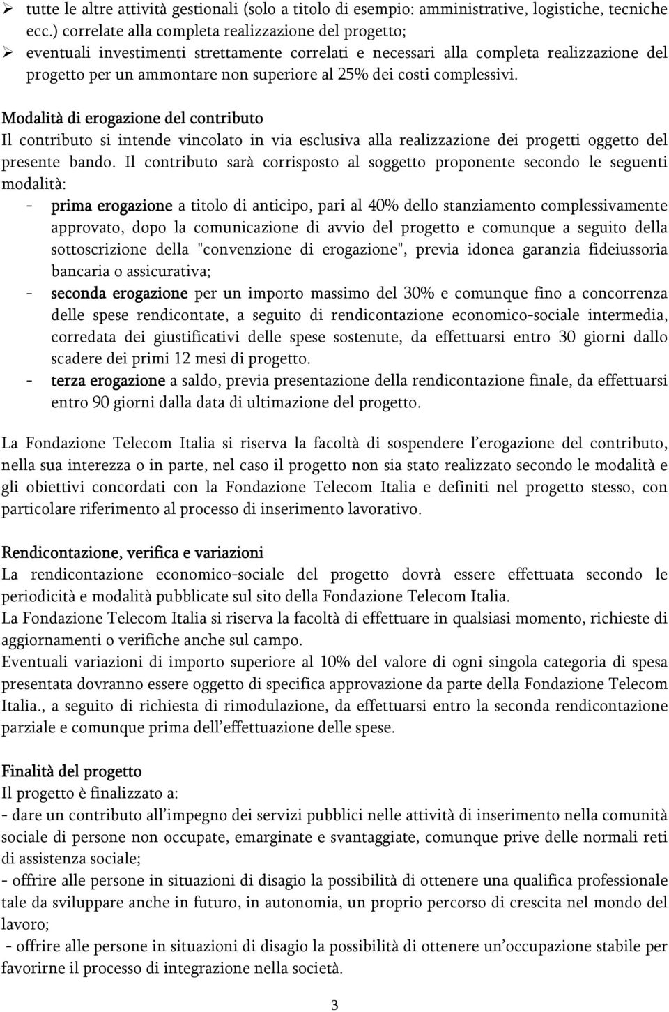 costi complessivi. Modalità di erogazione del contributo Il contributo si intende vincolato in via esclusiva alla realizzazione dei progetti oggetto del presente bando.