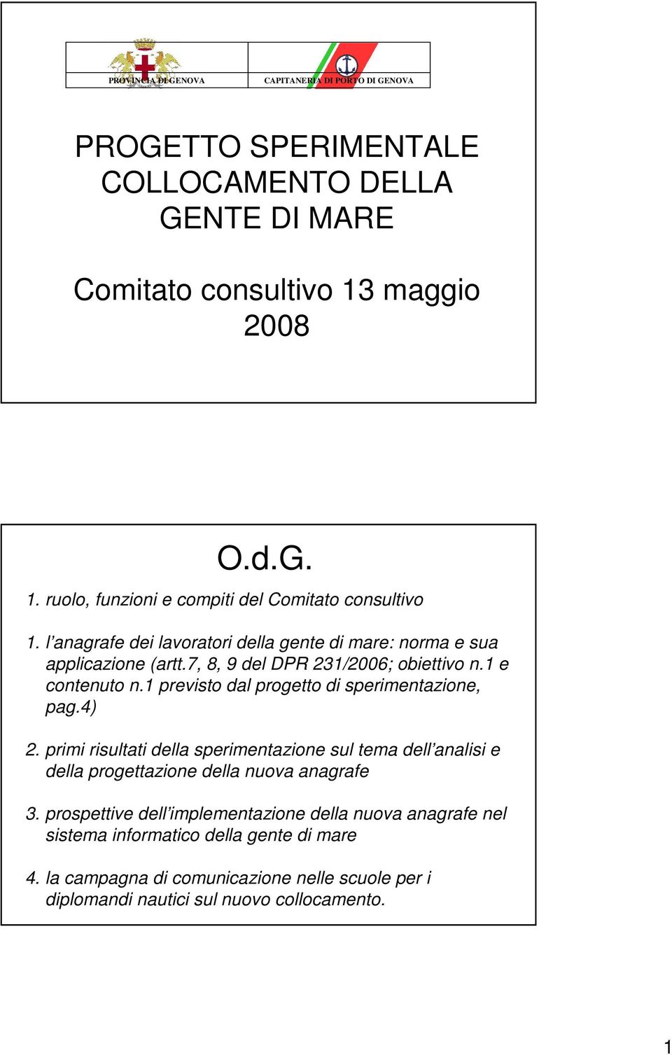 7, 8, 9 del DPR 231/2006; obiettivo n.1 e contenuto n.1 previsto dal progetto di sperimentazione, pag.4) 2.