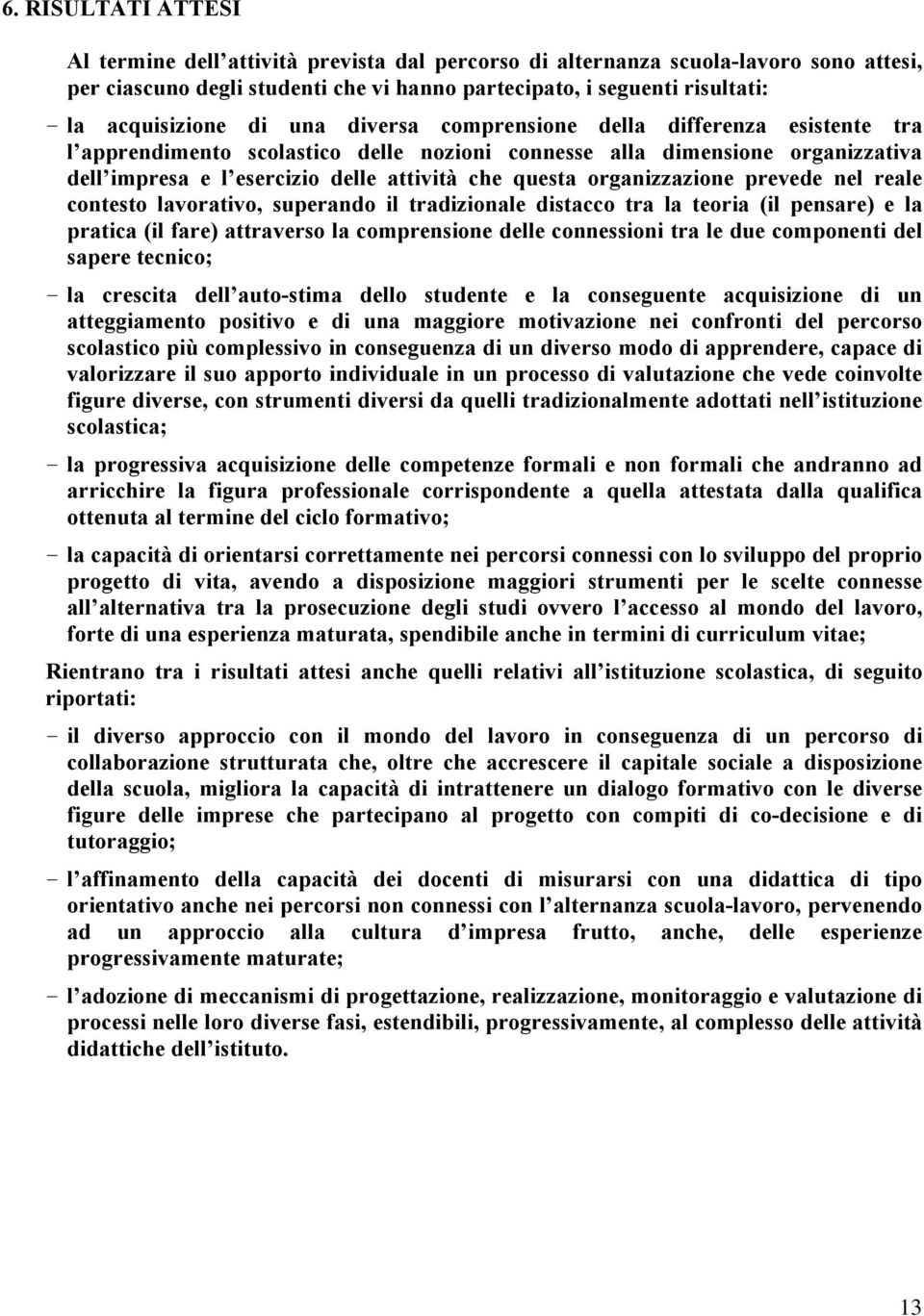 questa organizzazione prevede nel reale contesto lavorativo, superando il tradizionale distacco tra la teoria (il pensare) e la pratica (il fare) attraverso la comprensione delle connessioni tra le