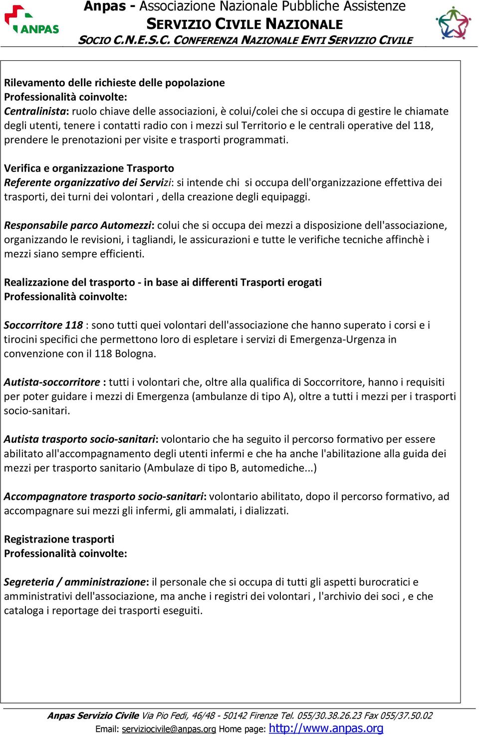 Verifica e organizzazione Trasporto Referente organizzativo dei Servizi: si intende chi si occupa dell'organizzazione effettiva dei trasporti, dei turni dei volontari, della creazione degli equipaggi.