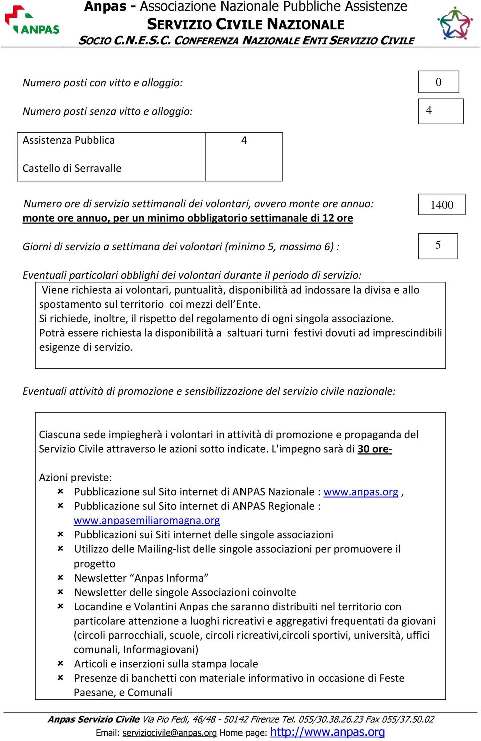 periodo di servizio: Viene richiesta ai volontari, puntualità, disponibilità ad indossare la divisa e allo spostamento sul territorio coi mezzi dell Ente.