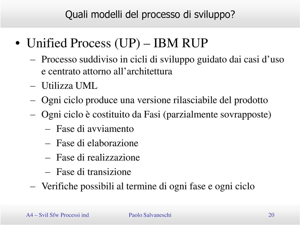 architettura Utilizza UML Ogni ciclo produce una versione rilasciabile del prodotto Ogni ciclo è costituito da Fasi