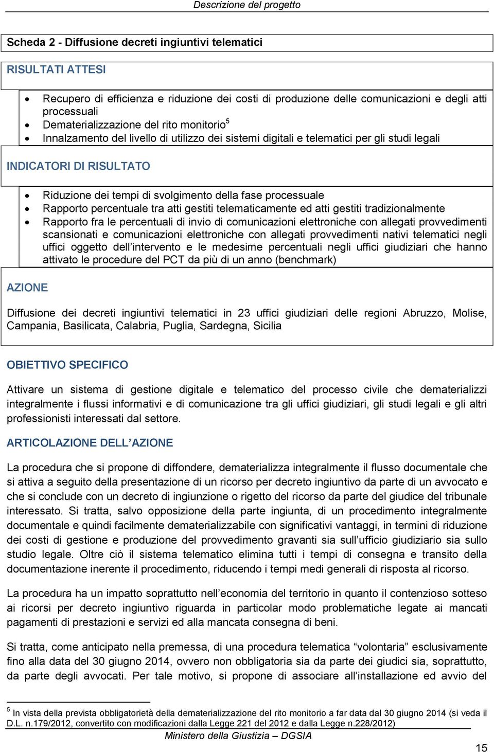 percentuale tra atti gestiti telematicamente ed atti gestiti tradizionalmente Rapporto fra le percentuali di invio di comunicazioni elettroniche con allegati provvedimenti scansionati e comunicazioni