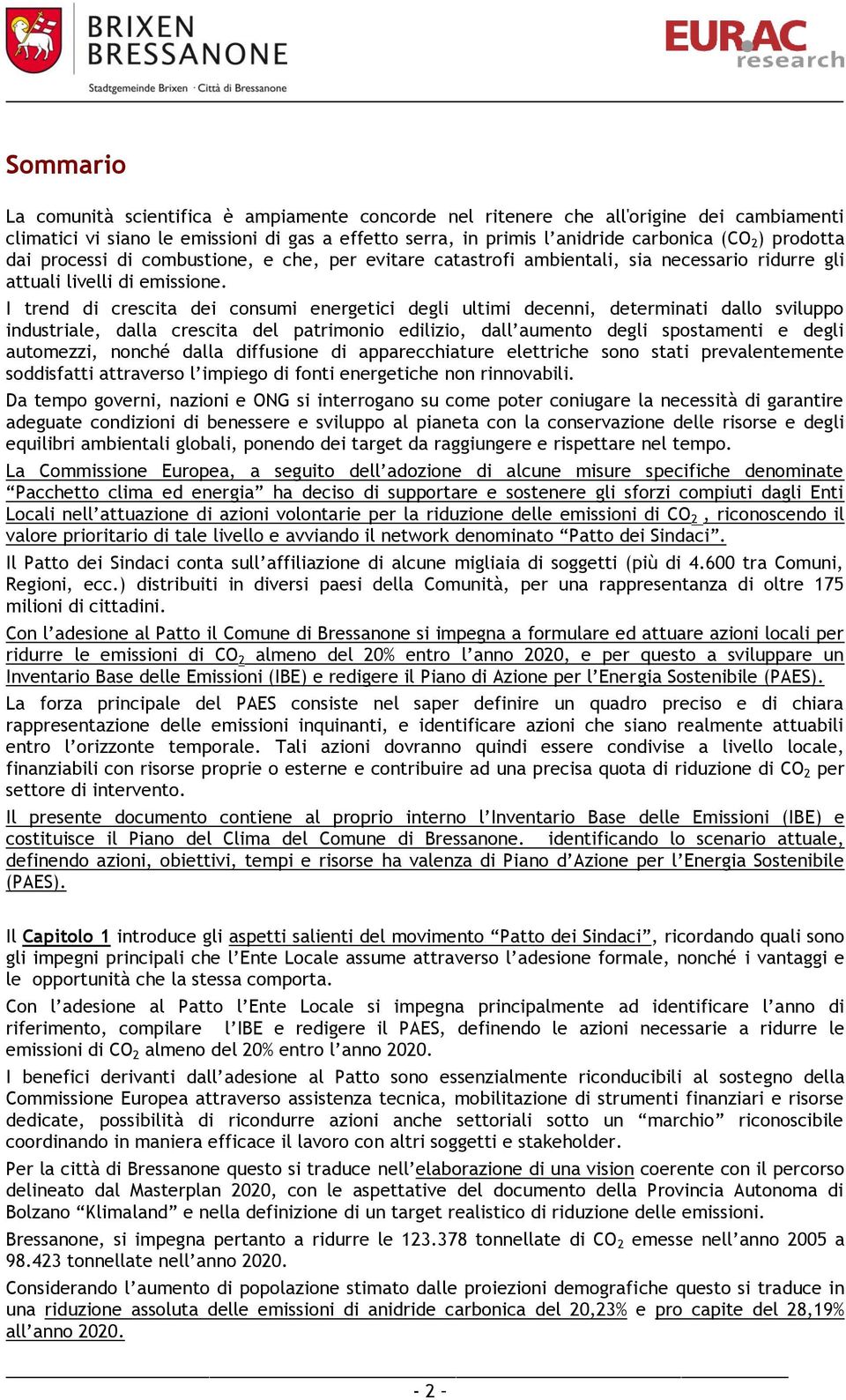 I trend di crescita dei consumi energetici degli ultimi decenni, determinati dallo sviluppo industriale, dalla crescita del patrimonio edilizio, dall aumento degli spostamenti e degli automezzi,