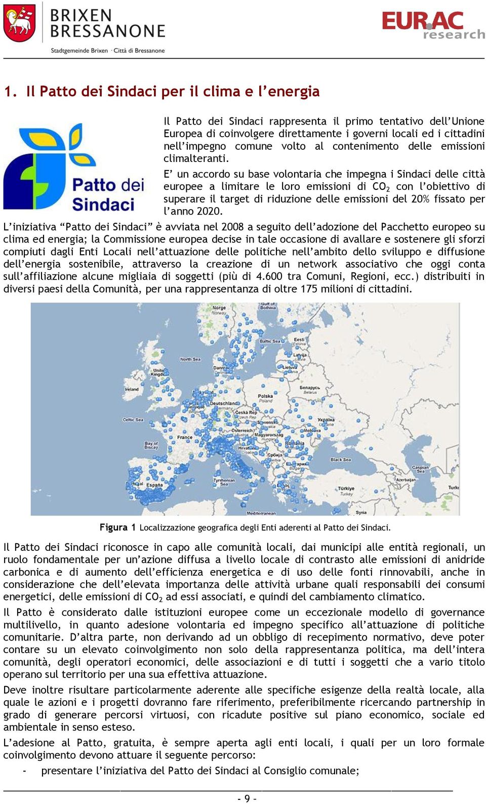 E un accordo su base volontaria che impegna i Sindaci delle città europee a limitare le loro emissioni di CO 2 con l obiettivo di superare il target di riduzione delle emissioni del 20% fissato per l