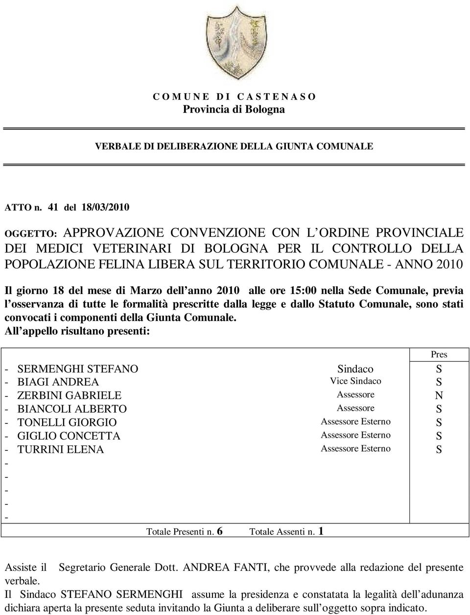 giorno 18 del mese di Marzo dell anno 2010 alle ore 15:00 nella Sede Comunale, previa l osservanza di tutte le formalità prescritte dalla legge e dallo Statuto Comunale, sono stati convocati i