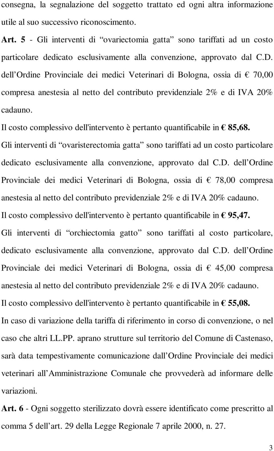 dell Ordine Provinciale dei medici Veterinari di Bologna, ossia di 70,00 compresa anestesia al netto del contributo previdenziale 2% e di IVA 20% cadauno.