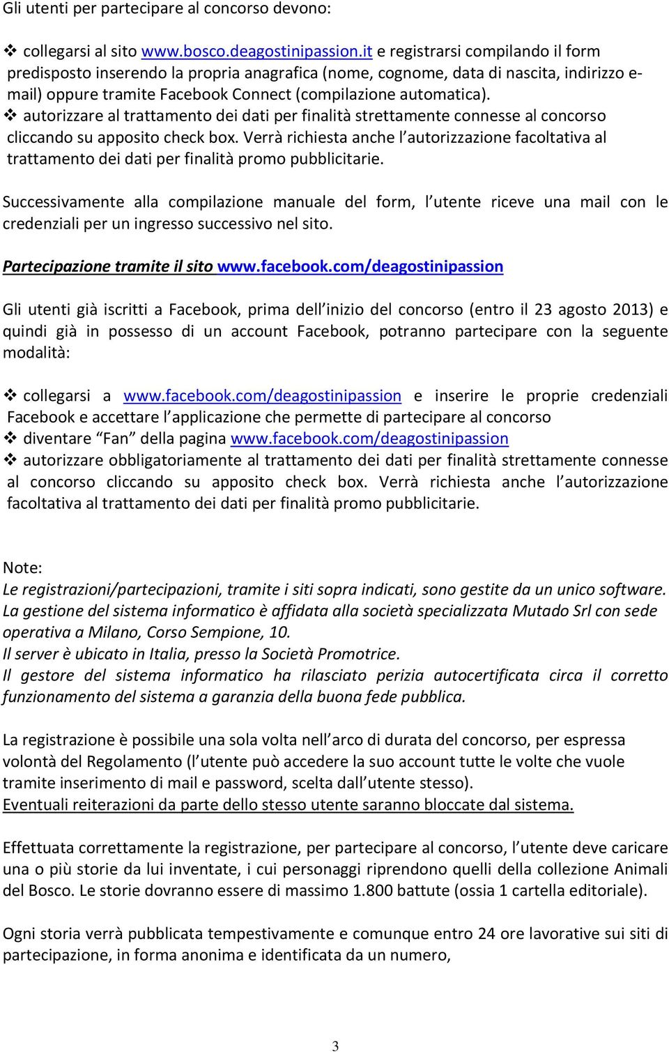 autorizzare al trattamento dei dati per finalità strettamente connesse al concorso cliccando su apposito check box.