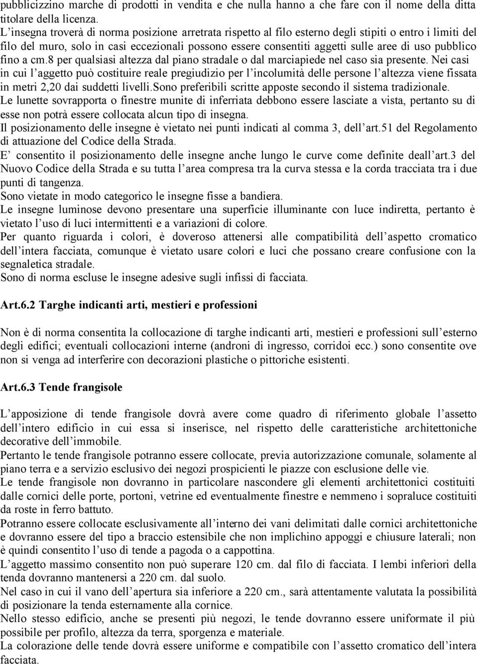 pubblico fino a cm.8 per qualsiasi altezza dal piano stradale o dal marciapiede nel caso sia presente.