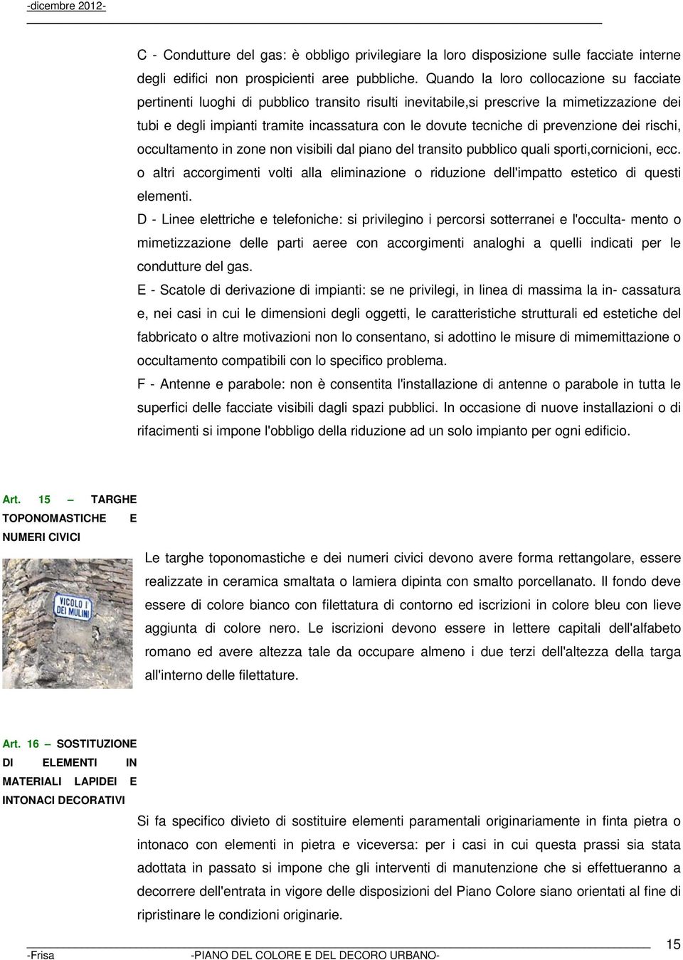 di prevenzione dei rischi, occultamento in zone non visibili dal piano del transito pubblico quali sporti,cornicioni, ecc.