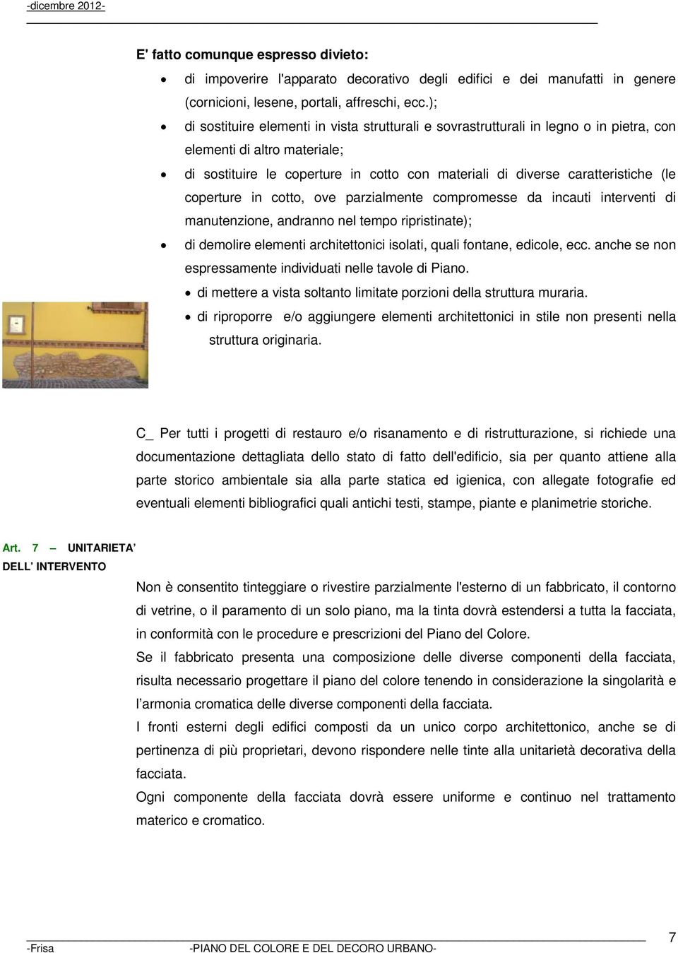 (le coperture in cotto, ove parzialmente compromesse da incauti interventi di manutenzione, andranno nel tempo ripristinate); di demolire elementi architettonici isolati, quali fontane, edicole, ecc.