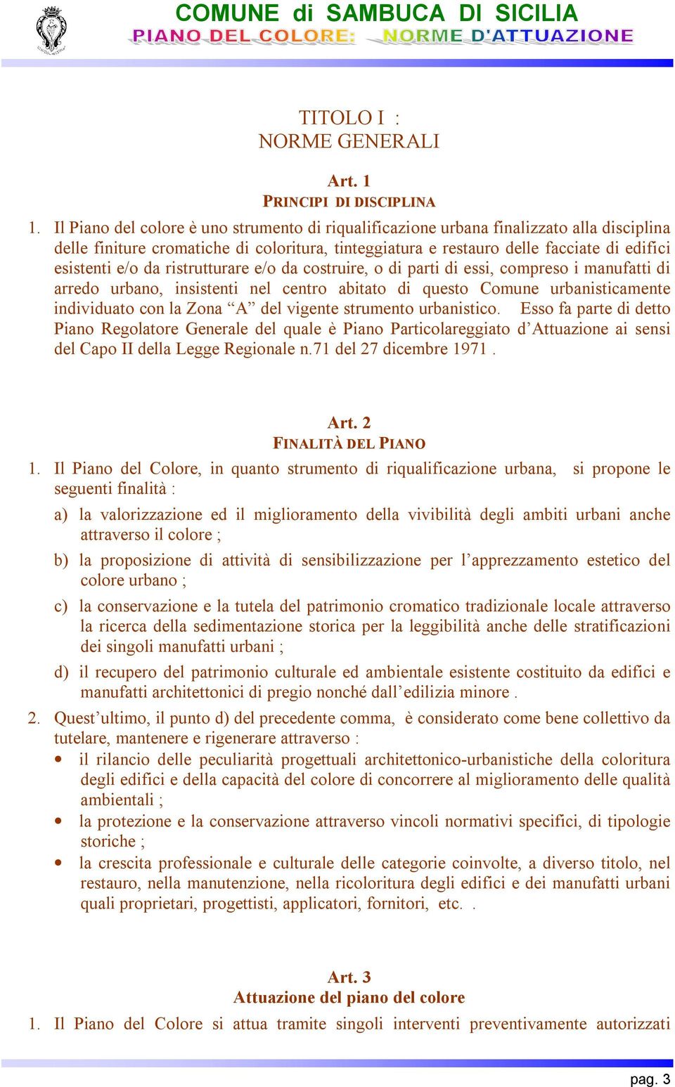 ristrutturare e/o da costruire, o di parti di essi, compreso i manufatti di arredo urbano, insistenti nel centro abitato di questo Comune urbanisticamente individuato con la Zona A del vigente