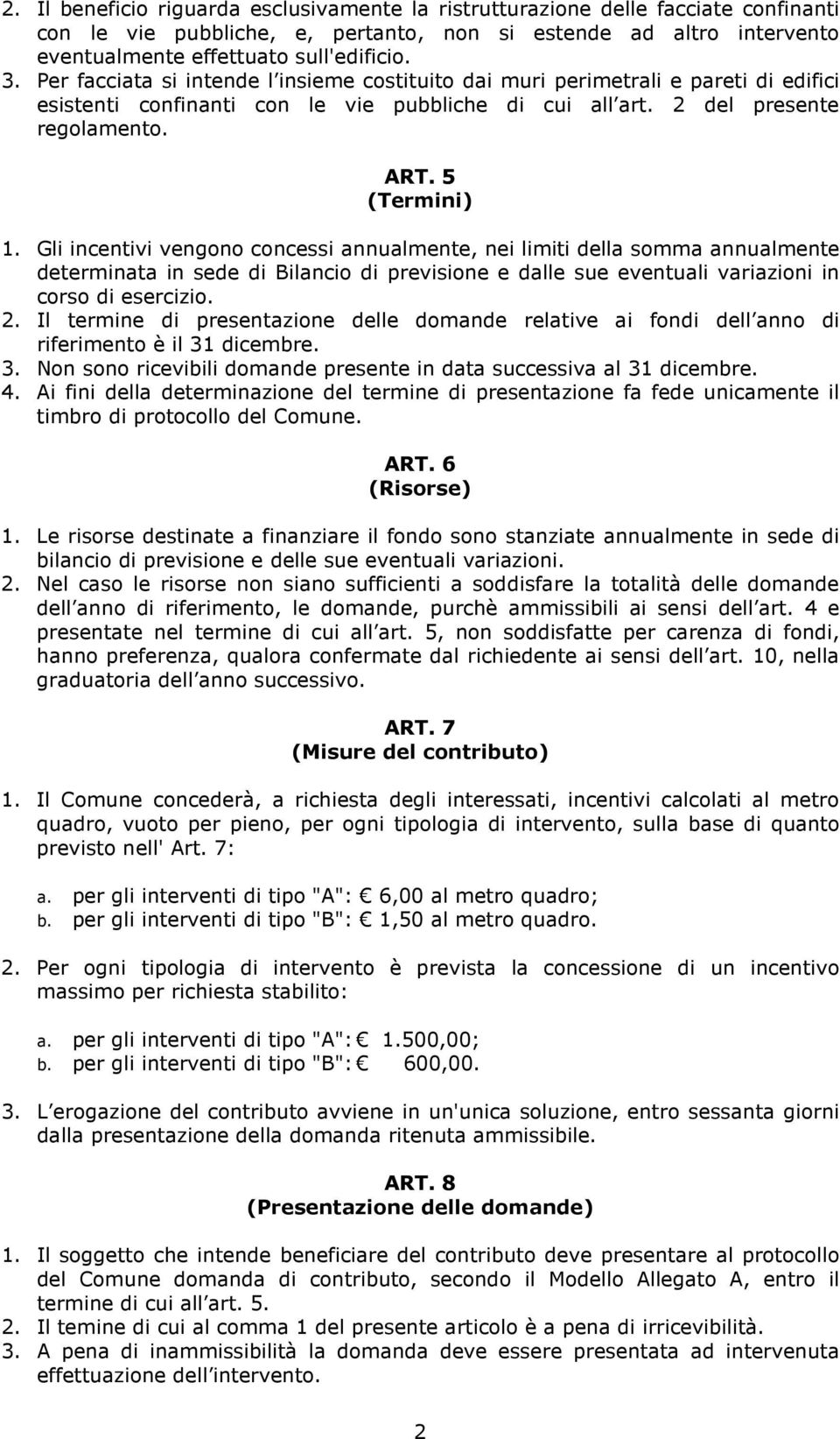 Gli incentivi vengono concessi annualmente, nei limiti della somma annualmente determinata in sede di Bilancio di previsione e dalle sue eventuali variazioni in corso di esercizio. 2.