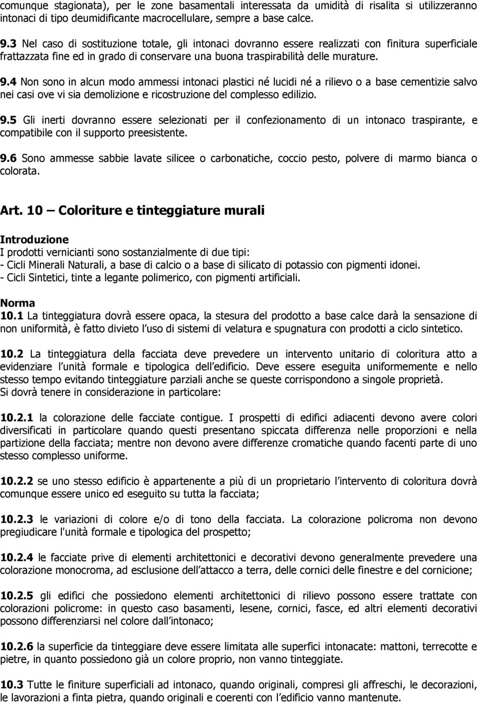 4 Non sono in alcun modo ammessi intonaci plastici né lucidi né a rilievo o a base cementizie salvo nei casi ove vi sia demolizione e ricostruzione del complesso edilizio. 9.