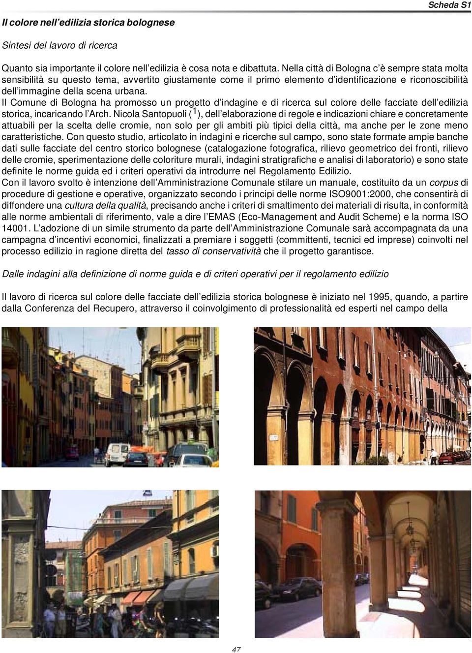 Il Comune di Bologna ha promosso un progetto d indagine e di ricerca sul colore delle facciate dell edilizia storica, incaricando l Arch.