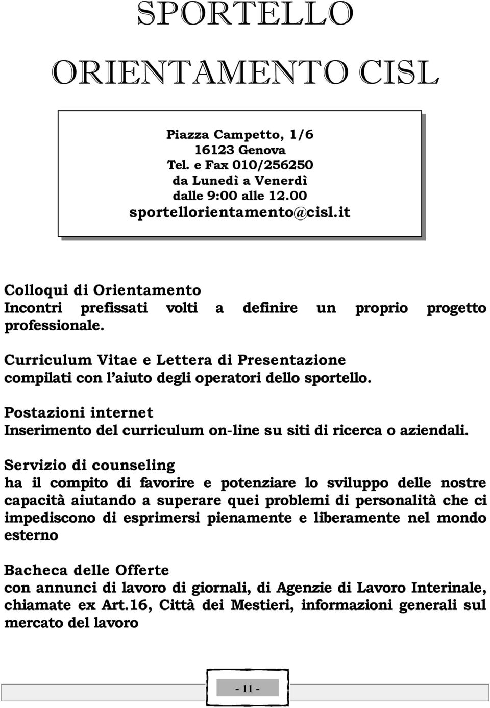 Postazioni internet Inserimento del curriculum on-line su siti di ricerca o aziendali.