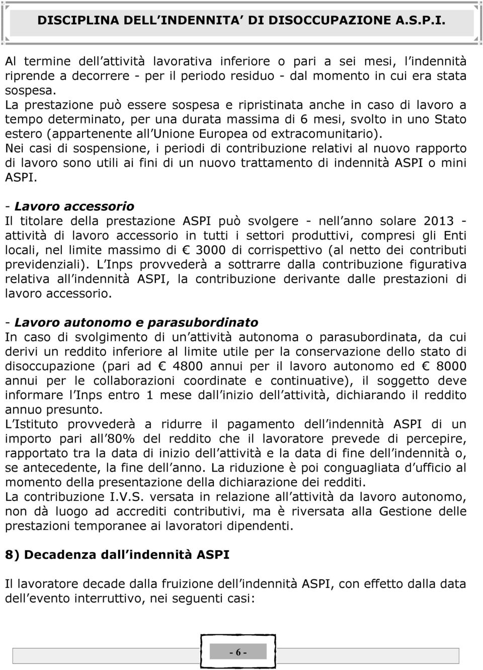 extracomunitario). Nei casi di sospensione, i periodi di contribuzione relativi al nuovo rapporto di lavoro sono utili ai fini di un nuovo trattamento di indennitå ASPI o mini ASPI.