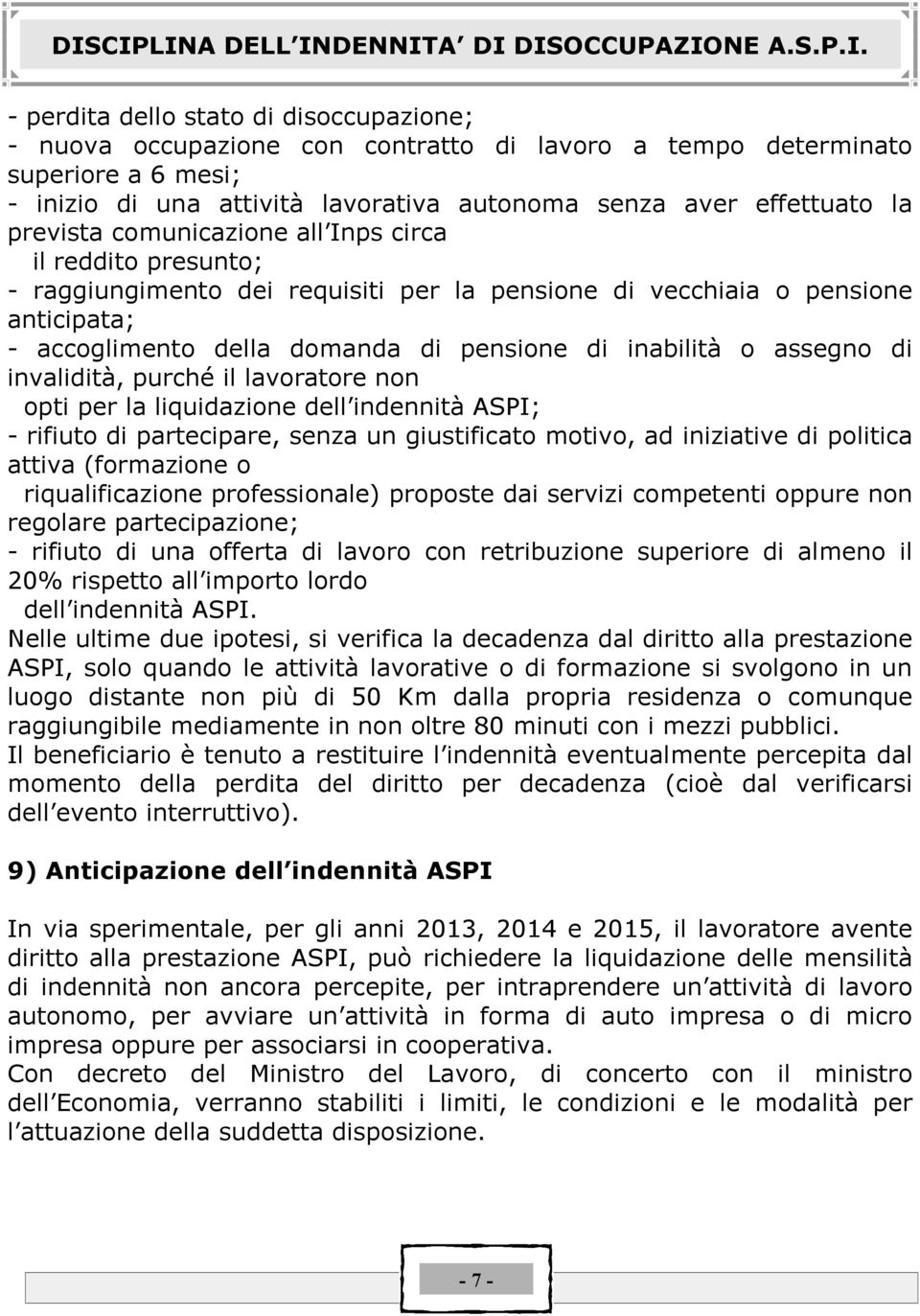 accoglimento della domanda di pensione di inabilitå o assegno di invaliditå, purchç il lavoratore non opti per la liquidazione dell indennitå ASPI; - rifiuto di partecipare, senza un giustificato