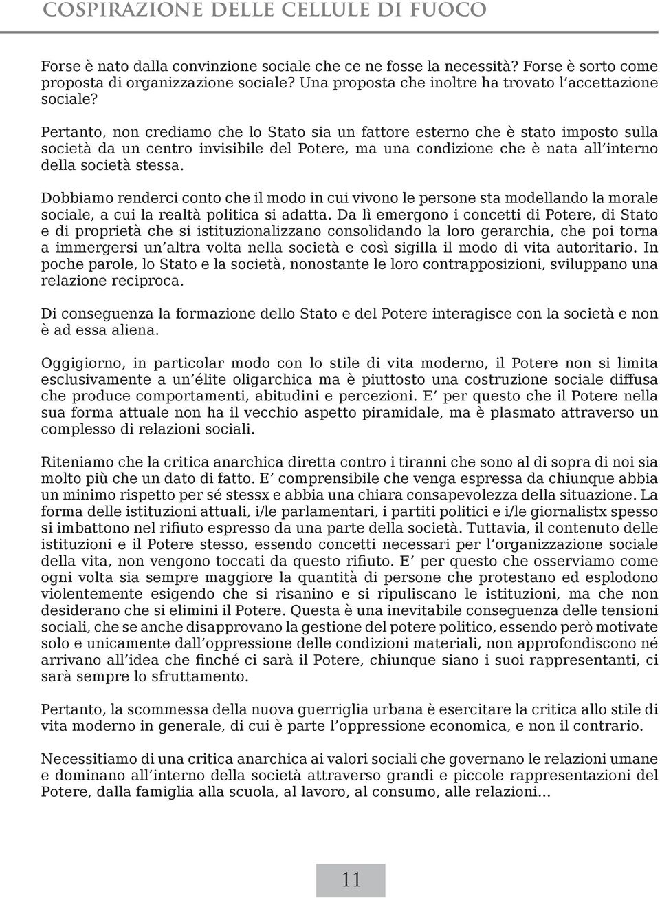 Pertanto, non crediamo che lo Stato sia un fattore esterno che è stato imposto sulla società da un centro invisibile del Potere, ma una condizione che è nata all interno della società stessa.