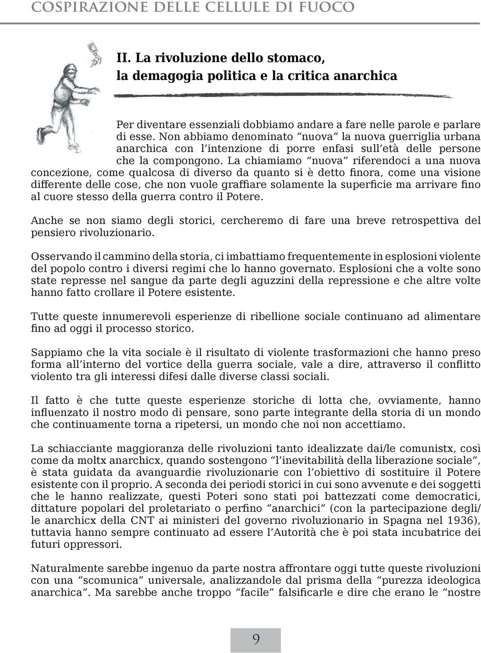 La chiamiamo nuova riferendoci a una nuova concezione, come qualcosa di diverso da quanto si è detto finora, come una visione differente delle cose, che non vuole graffiare solamente la superficie ma