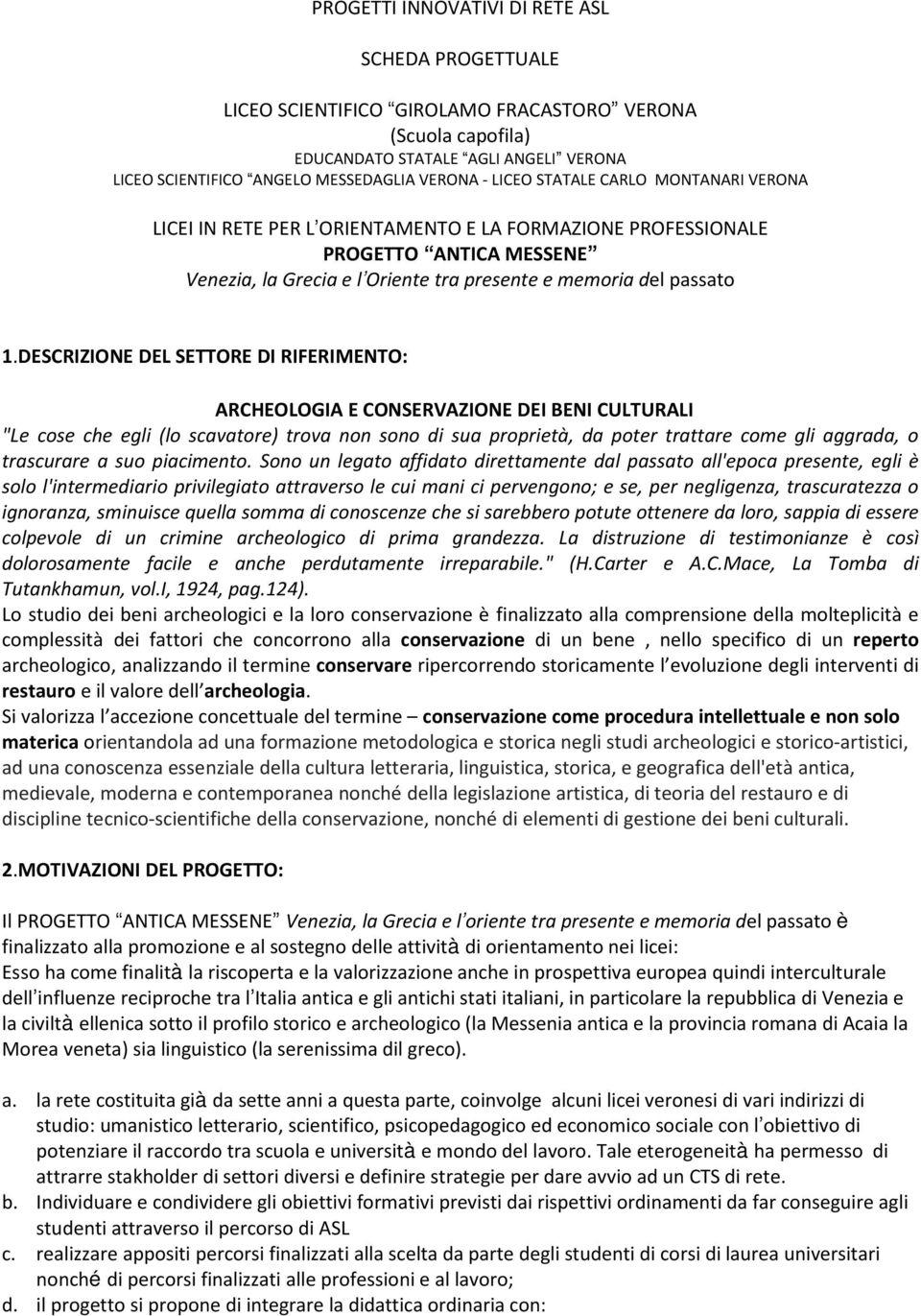 DESCRIZIONE DEL SETTORE DI RIFERIMENTO: ARCHEOLOGIA E CONSERVAZIONE DEI BENI CULTURALI "Le cose che egli (lo scavatore) trova non sono di sua proprietà, da poter trattare come gli aggrada, o