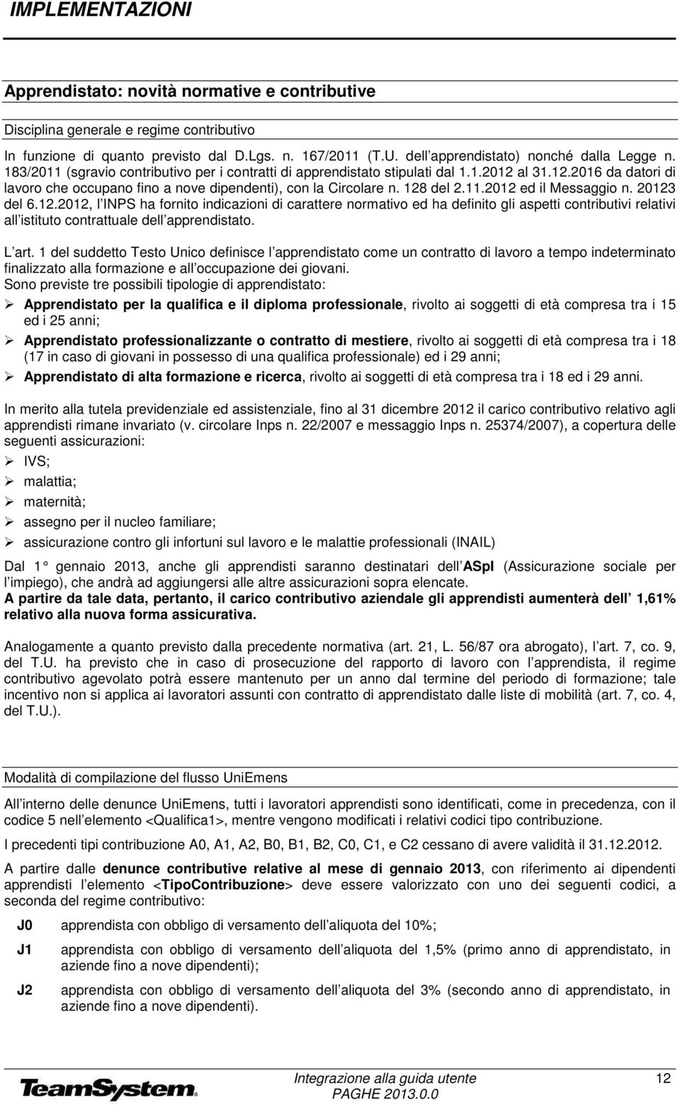 20123 del 6.12.2012, l INPS ha fornito indicazioni di carattere normativo ed ha definito gli aspetti contributivi relativi all istituto contrattuale dell apprendistato. L art.