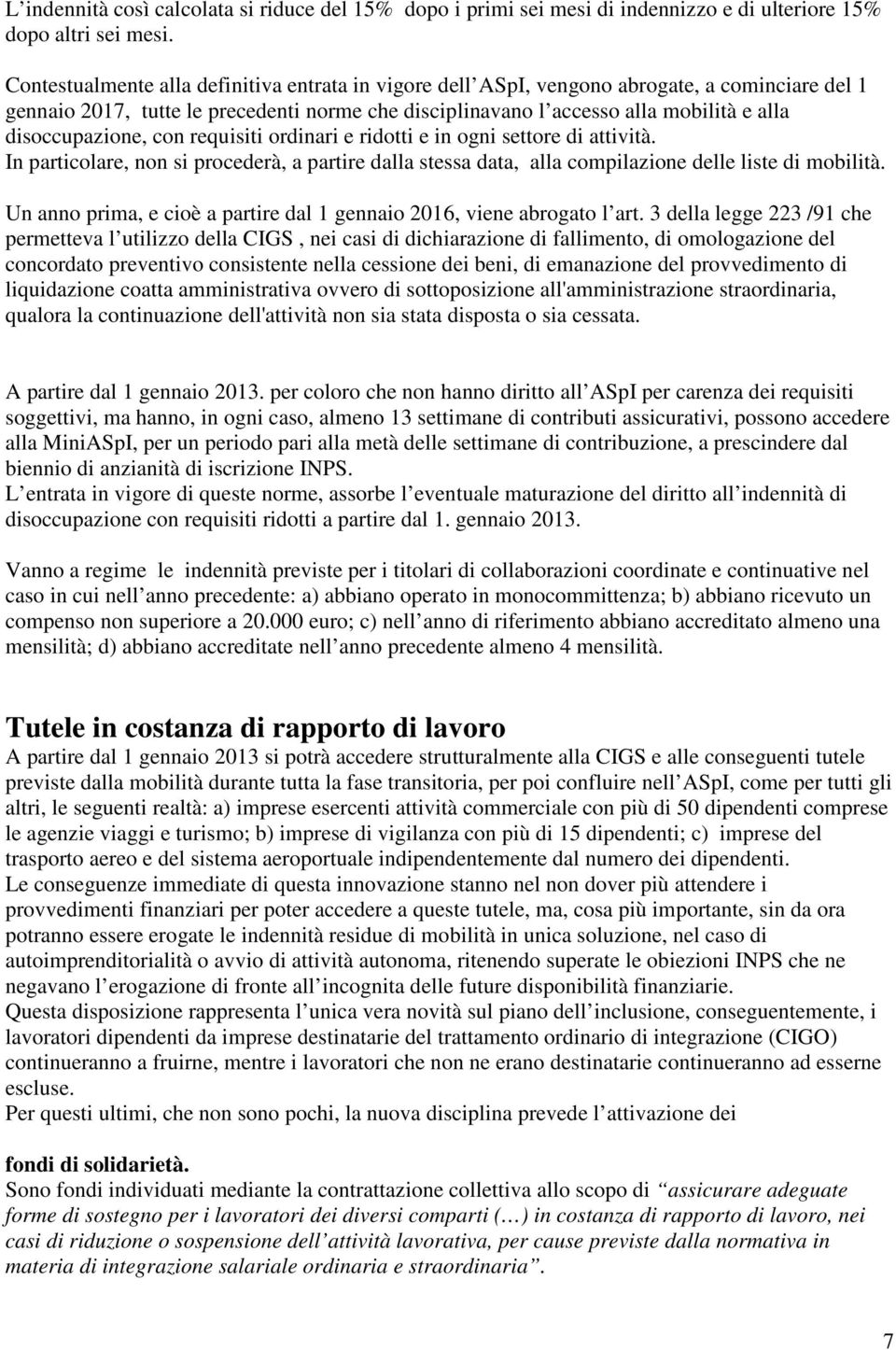 disoccupazione, con requisiti ordinari e ridotti e in ogni settore di attività. In particolare, non si procederà, a partire dalla stessa data, alla compilazione delle liste di mobilità.