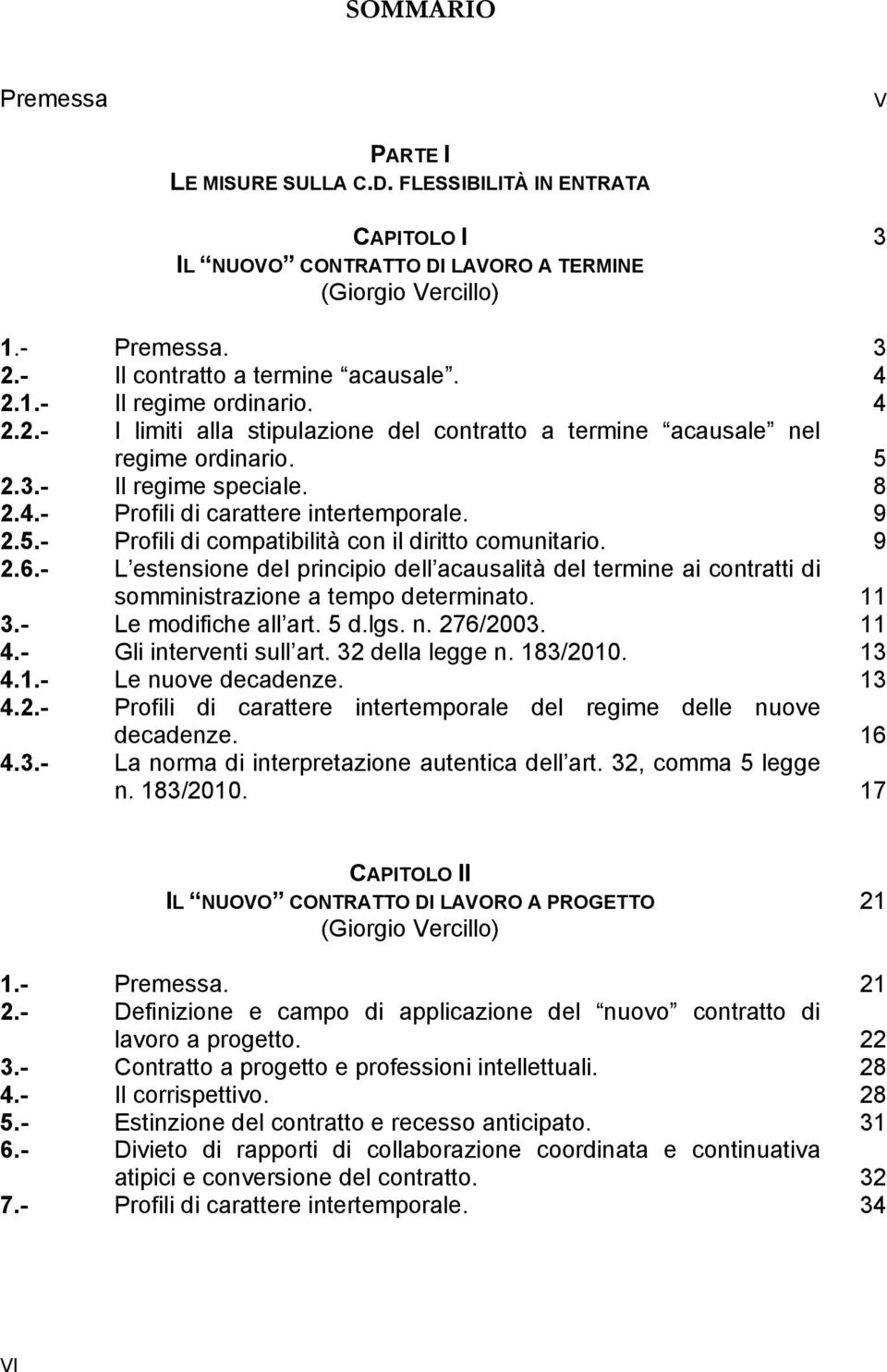 9 2.6.- L estensione del principio dell acausalità del termine ai contratti di somministrazione a tempo determinato. 11 3.- Le modifiche all art. 5 d.lgs. n. 276/2003. 11 4.- Gli interventi sull art.