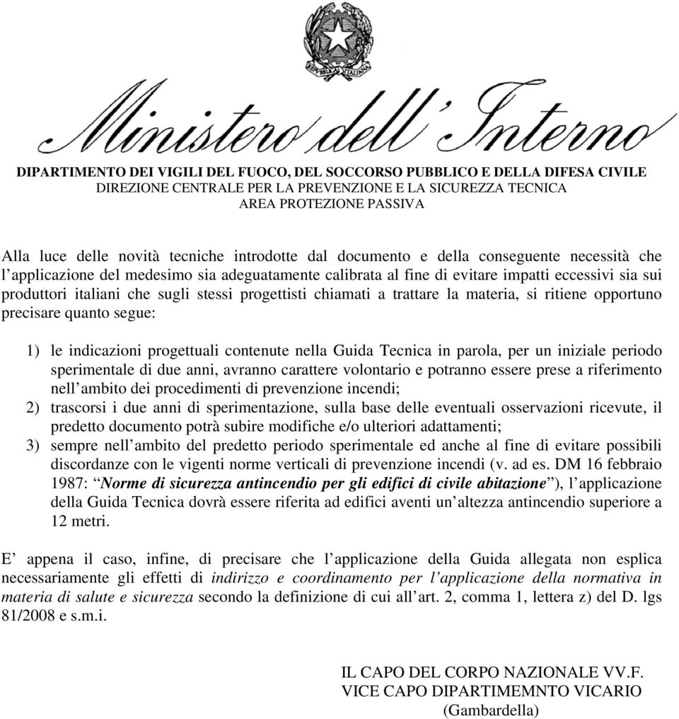 progettisti chiamati a trattare la materia, si ritiene opportuno precisare quanto segue: 1) le indicazioni progettuali contenute nella Guida Tecnica in parola, per un iniziale periodo sperimentale di