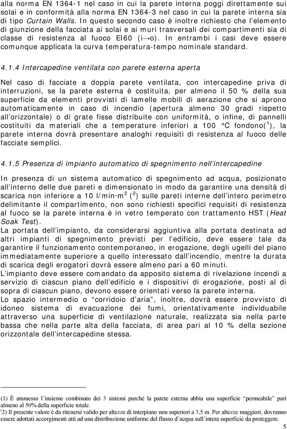 In entrambi i casi deve essere comunque applicata la curva temperatura-tempo nominale standard. 4.1.